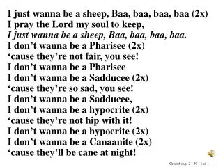 I just wanna be a sheep, Baa, baa, baa, baa (2x) I pray the Lord my soul to keep,