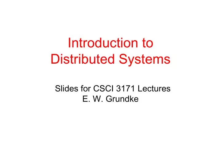 introduction to distributed systems slides for csci 3171 lectures e w grundke