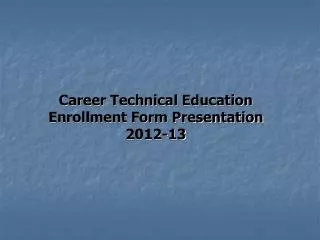 Career Technical Education Enrollment Form Presentation 2012-13