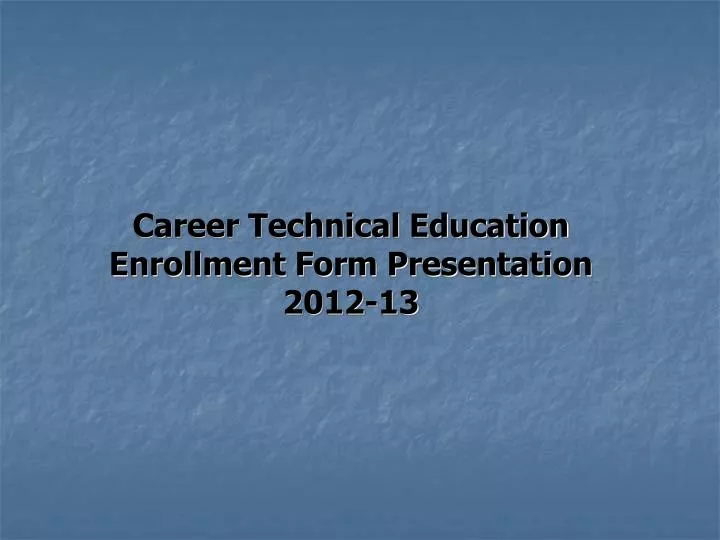 career technical education enrollment form presentation 2012 13