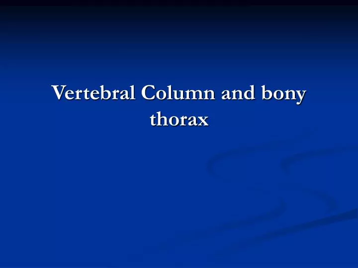 vertebral column and bony thorax