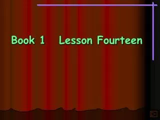 Book 1	Lesson Fourteen
