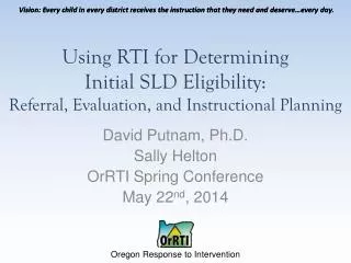 David Putnam, Ph.D . Sally Helton OrRTI Spring Conference May 22 nd , 2014