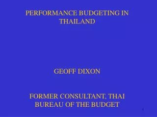PERFORMANCE BUDGETING IN THAILAND GEOFF DIXON FORMER CONSULTANT, THAI BUREAU OF THE BUDGET