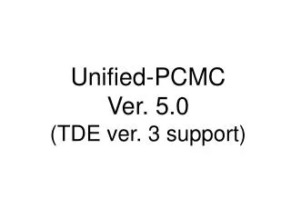 Unified-PCMC Ver. 5.0 (TDE ver. 3 support)