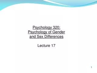 Psychology 320: Psychology of Gender and Sex Differences Lecture 17