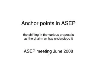 Anchor points in ASEP the shifting in the various proposals as the chairman has understood it