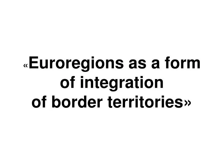 euroregions as a form of integration of border territories