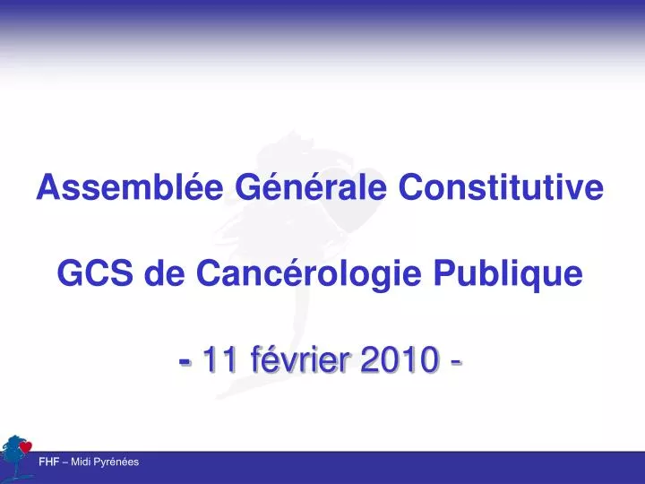 assembl e g n rale constitutive gcs de canc rologie publique 11 f vrier 2010