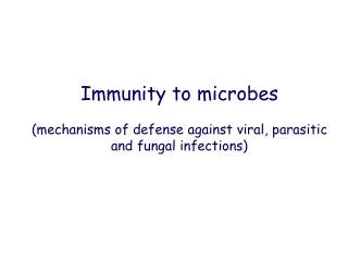 Immunity to microbes (mechanisms of defense against viral, parasitic and fungal infections)