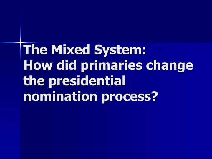 the mixed system how did primaries change the presidential nomination process