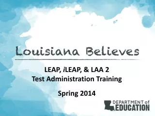 LEAP, i LEAP , &amp; LAA 2 Test Administration Training Spring 2014