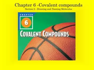 Chapter 6 -Covalent compounds Section 2 - Drawing and Naming Molecules