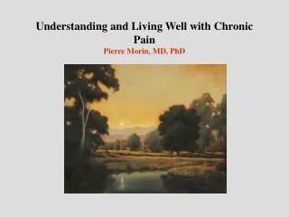 Understanding and Living Well with Chronic Pain Pierre Morin, MD, PhD