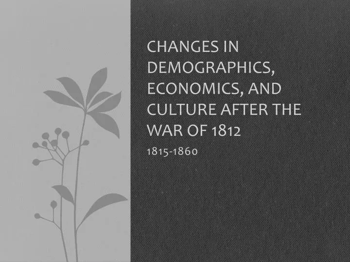 changes in demographics economics and culture after the war of 1812