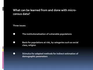 What can be learned from and done with micro-census data? Three issues: