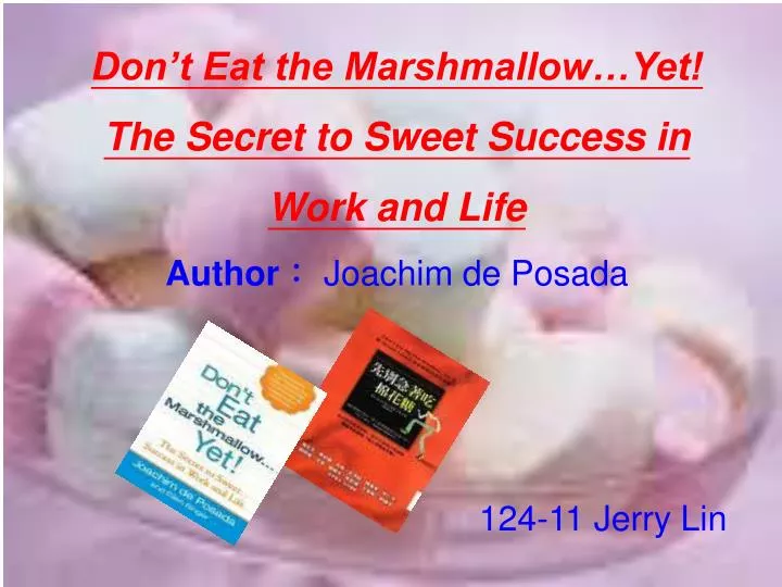 don t eat the marshmallow yet the secret to sweet success in work and life author joachim de posada
