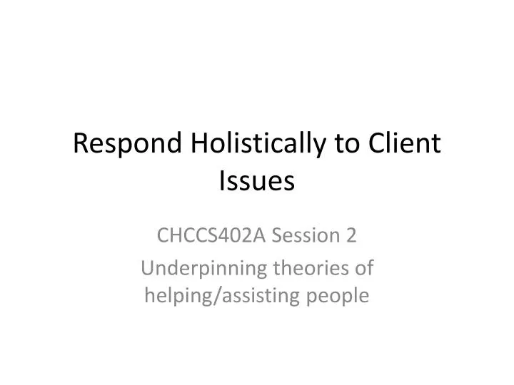 respond holistically to client issues