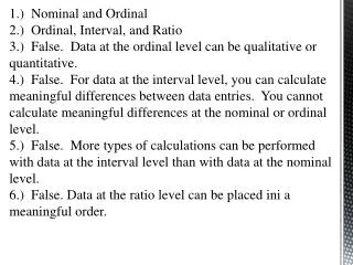 1.) Nominal and Ordinal 2.) Ordinal, Interval, and Ratio