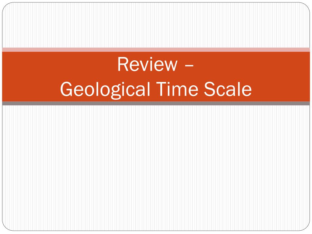 PPT - Review – Geological Time Scale PowerPoint Presentation, free ...