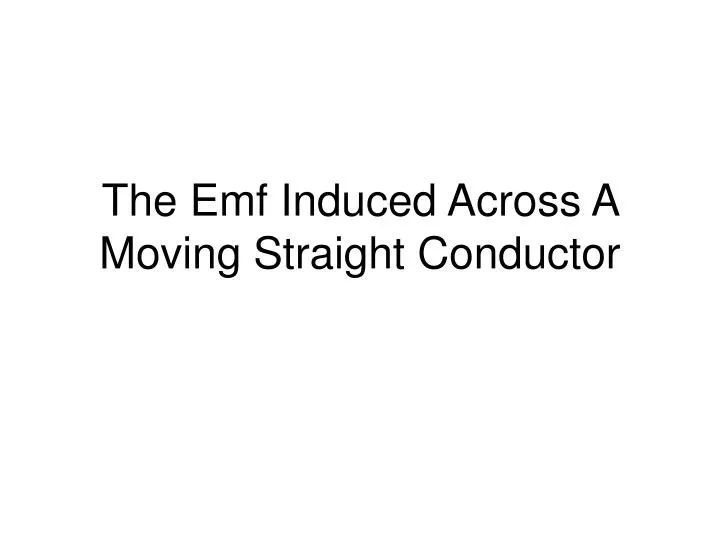 the emf induced across a moving straight conductor