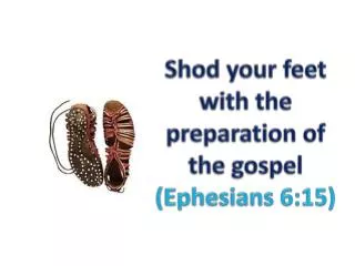 Shod your feet with the preparation of the gospel (Ephesians 6:15)