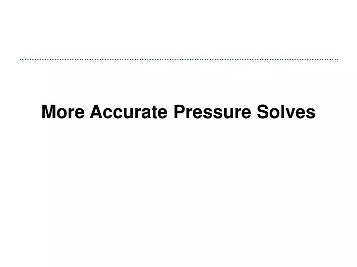 more accurate pressure solves