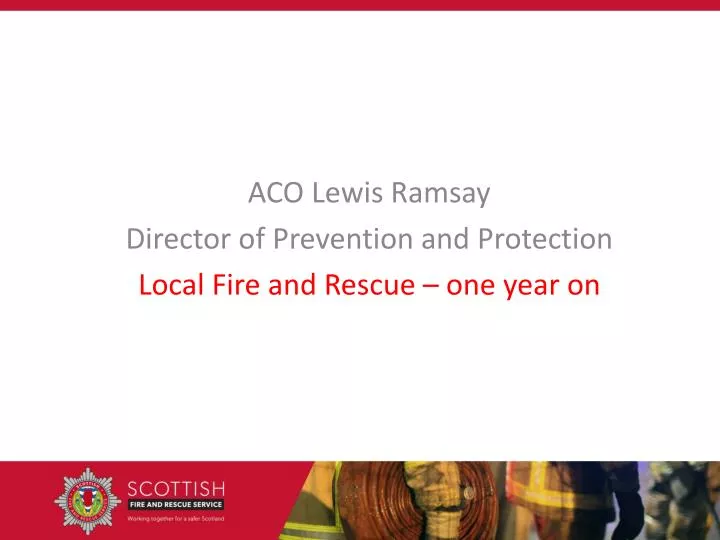 aco lewis ramsay director of prevention and protection local fire and rescue one year on