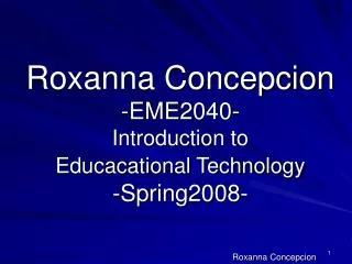 Roxanna Concepcion -EME2040- Introduction to Educacational Technology -Spring2008-