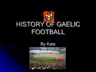 HISTORY OF GAELIC FOOTBALL