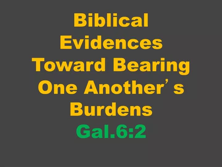biblical evidences toward bearing one another s burdens gal 6 2
