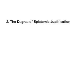 2. The Degree of Epistemic Justification