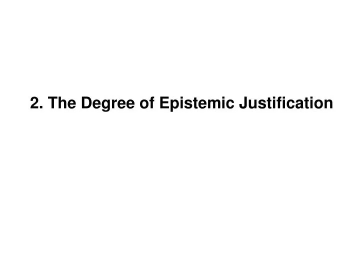 2 the degree of epistemic justification