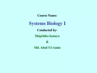 Course Name: Systems Biology I Conducted by- Shigehiko kanaya &amp; Md. Altaf-Ul-Amin