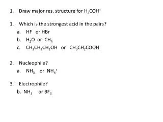 Draw major res. structure for H 2 COH + Which is the strongest acid in the pairs? HF or HBr
