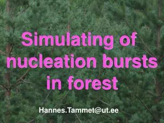 Simulating of nucleation bursts in forest Hannes.Tammet@ut.ee
