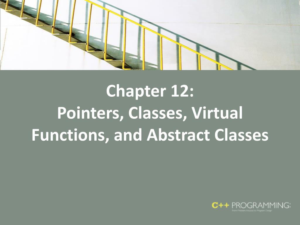 PPT - Chapter 12: Pointers, Classes, Virtual Functions, and Abstract ...