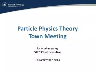 Particle Physics Theory Town Meeting John Womersley STFC Chief Executive 18 December 2013
