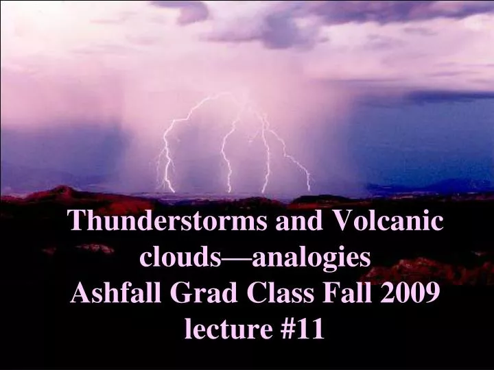 thunderstorms and volcanic clouds analogies ashfall grad class fall 2009 lecture 11
