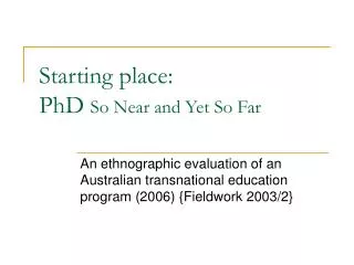 Starting place: PhD So Near and Yet So Far