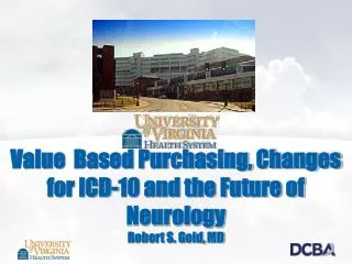 Value Based Purchasing, Changes for ICD-10 and the Future of Neurology Robert S. Gold, MD