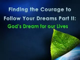Finding t he Courage t o Follow Your Dreams Part II: