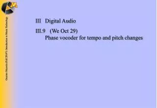 III	Digital Audio III.9 	(We Oct 29) 	 Phase vocoder for tempo and pitch changes