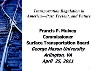 Francis P. Mulvey Commissioner Surface Transportation Board George Mason University Arlington, VA