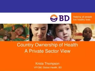 Country Ownership of Health A Private Sector View Krista Thompson VP/GM, Global Health, BD