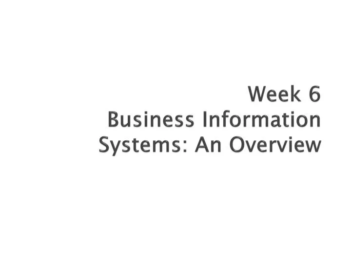week 6 business information systems an overview