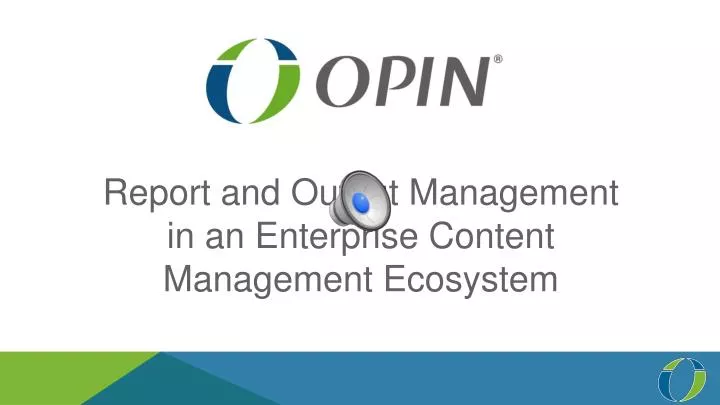 report and output management in an enterprise content management ecosystem