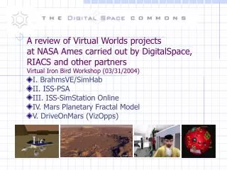 I. BrahmsVE/SimHab II. ISS-PSA III. ISS-SimStation Online IV. Mars Planetary Fractal Model