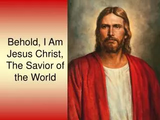 Behold, I Am Jesus Christ, The Savior of the World