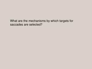 What are the mechanisms by which targets for saccades are selected?